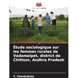 Chandrakala, Y Étude sociologique sur les femmes rurales de Vadamalpet, district de Chittoor, Andhra Pradesh Chandrakala, Y Étude sociologique sur les femmes rurales de Vadamalpet, district de Chittoor, Andhra Pradesh