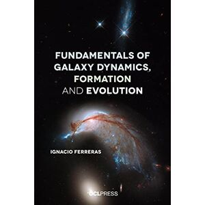 Ferreras, Ignacio Fundamentals of Galaxy Dynamics, Formation and Evolution Ferreras, Ignacio Fundamentals of Galaxy Dynamics, Formation and Evolution