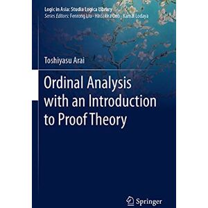 Arai, Toshiyasu Ordinal Analysis with an Introduction to Proof Theory (Logic in Asia: Studia Logica Library) Arai, Toshiyasu Ordinal Analysis with an Introduction to Proof Theory (Logic in Asia: Studia Logica Library)