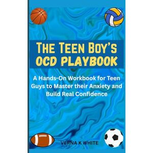 WHITE, VERNA K The Teen Boy's OCD Playbook: A Hands-On Workbook for Teen Guys to Master their Anxiety and Build Real Confidence WHITE, VERNA K The Teen Boy's OCD Playbook: A Hands-On Workbook for Teen Guys to Master their Anxiety and Build Real Confidence