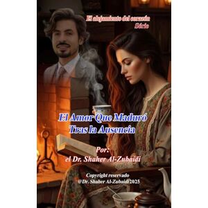 Alzubaidi, Dr.Shaher El Amor Que Maduró Tras la Ausencia (El alejamiento del corazón) Alzubaidi, Dr.Shaher El Amor Que Maduró Tras la Ausencia (El alejamiento del corazón)