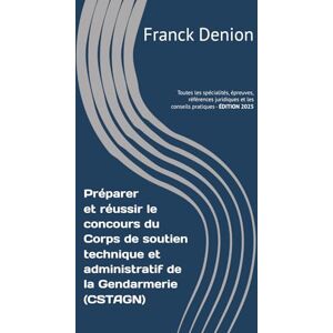 Denion, Franck Préparer et réussir le concours du CSTAGN – Corps de soutien technique et administratif de la Gendarmerie nationale: Toutes les spécialités, épreuves, références juridiques et les conseils pratiques Denion, Franck Préparer et réussir le concours du CSTAGN – Corps de soutien technique et administratif de la Gendarmerie nationale: Toutes les spécialités, épreuves, références juridiques et les conseils pratiques