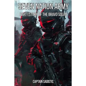 Sadistic, Captain Seven Nation Army Part I: The Story of The Bravo Squad Sadistic, Captain Seven Nation Army Part I: The Story of The Bravo Squad