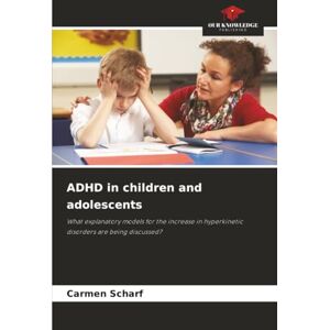 Scharf, Carmen ADHD in children and adolescents: What explanatory models for the increase in hyperkinetic disorders are being discussed? Scharf, Carmen ADHD in children and adolescents: What explanatory models for the increase in hyperkinetic disorders are being discussed?