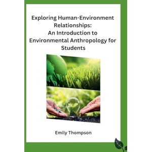 Emily Thompson Exploring Human-Environment Relationships: An Introduction to Environmental Anthropology for Students Emily Thompson Exploring Human-Environment Relationships: An Introduction to Environmental Anthropology for Students