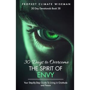 Wiseman, Prophet Climate 30 Days to Overcome the Spirit of Envy: Your Step-By-Step Guide To Living in Gratitude and Peace (30 Day Devotionals) Wiseman, Prophet Climate 30 Days to Overcome the Spirit of Envy: Your Step-By-Step Guide To Living in Gratitude and Peace (30 Day Devotionals)