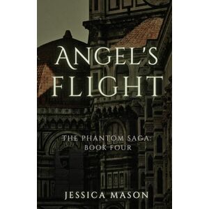Mason, Jessica Angel's Flight: The Phantom Saga: Book Four Mason, Jessica Angel's Flight: The Phantom Saga: Book Four