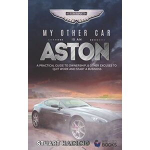 Haining MCIM, Stuart My Other Car is an Aston: A Practical Guide to Ownership, & Other Excuses to Quit Work and Start a Business (Bumper Bite-Sized Lifestyle Books) Haining MCIM, Stuart My Other Car is an Aston: A Practical Guide to Ownership, & Other Excuses to Quit Work and Start a Business (Bumper Bite-Sized Lifestyle Books)
