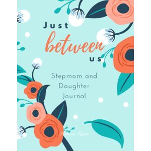 Reese, Harlan Just Between Us: Stepmom & Daughter Journal. Creative communication between kids and step-parents. Improve your relationship, build bonds while learning about each other Reese, Harlan Just Between Us: Stepmom & Daughter Journal. Creative communication between kids and step-parents. Improve your relationship, build bonds while learning about each other
