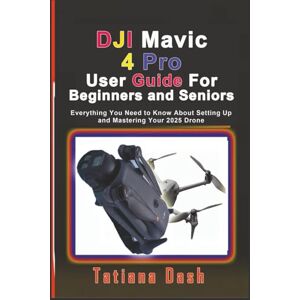Dash, Tatiana DJI Mavic 4 Pro User Guide For Beginners and Seniors: Everything You Need to Know About Setting Up and Mastering Your 2025 Drone (Gadgets simplified guides) Dash, Tatiana DJI Mavic 4 Pro User Guide For Beginners and Seniors: Everything You Need to Know About Setting Up and Mastering Your 2025 Drone (Gadgets simplified guides)