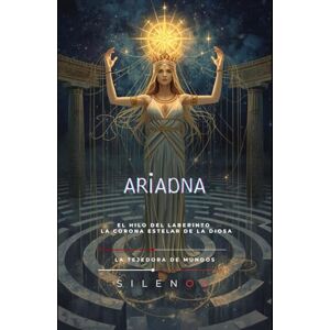 (silenos), La Tejedora de Mundos ARIADNA: DEL HILO AL FIRMAMENTO. LA CORONA DE ARIADNA (Mitología Griega) (silenos), La Tejedora de Mundos ARIADNA: DEL HILO AL FIRMAMENTO. LA CORONA DE ARIADNA (Mitología Griega)