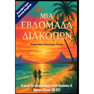 Guerrero Peral, Juan José Μια Εβδομάδα Διακοπών One Week Vacation: Graded Greek Readers / modern Greek intermediate level B1 B2 / parallel text Greek-English / Μυθιστόρημα στα Eλληνικά για μέσο επίπεδο / novel for students Guerrero Peral, Juan José Μια Εβδομάδα Διακοπών One Week Vacation: Graded Greek Readers / modern Greek intermediate level B1 B2 / parallel text Greek-English / Μυθιστόρημα στα Eλληνικά για μέσο επίπεδο / novel for students