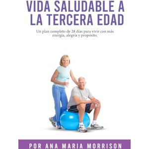 Morrison, Ana María Vida Saludable a la Tercera Edad: Plan de Bienestar de 28 Días con Recetas, Ejercicios Suaves, Actividades Mentales, Motivación y Espacio para Diario Morrison, Ana María Vida Saludable a la Tercera Edad: Plan de Bienestar de 28 Días con Recetas, Ejercicios Suaves, Actividades Mentales, Motivación y Espacio para Diario