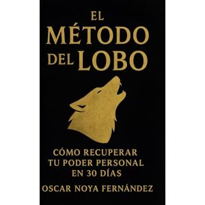 Noya Fernandez, Oscar EL MÉTODO DEL LOBO: Cómo recuperar tu poder personal en 30 días Noya Fernandez, Oscar EL MÉTODO DEL LOBO: Cómo recuperar tu poder personal en 30 días