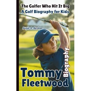 A. Abraham, Abigail TOMMY FLEETWOOD: The Golfer Who Hit It Big—A Golf Biography for Kids A. Abraham, Abigail TOMMY FLEETWOOD: The Golfer Who Hit It Big—A Golf Biography for Kids