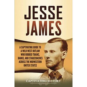 History, Captivating Jesse James: A Captivating Guide to a Wild West Outlaw Who Robbed Trains, Banks, and Stagecoaches across the Midwestern United States (The Old West) History, Captivating Jesse James: A Captivating Guide to a Wild West Outlaw Who Robbed Trains, Banks, and Stagecoaches across the Midwestern United States (The Old West)