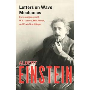 Albert Einstein (author) Letters on Wave Mechanics: Correspondence with H. A. Lorentz, Max Planck, and Erwin Schrödinger Albert Einstein (author) Letters on Wave Mechanics: Correspondence with H. A. Lorentz, Max Planck, and Erwin Schrödinger