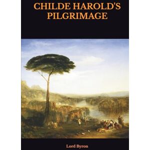 Lord Byron CHILDE HAROLD'S PILGRIMAGE Lord Byron CHILDE HAROLD'S PILGRIMAGE