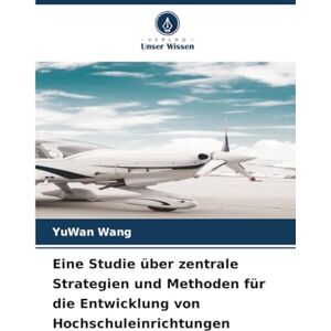 Wang, YuWan Eine Studie über zentrale Strategien und Methoden für die Entwicklung von Hochschuleinrichtungen Wang, YuWan Eine Studie über zentrale Strategien und Methoden für die Entwicklung von Hochschuleinrichtungen