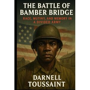 Toussaint, Darnell The Battle of Bamber Bridge: Race, Mutiny, and Memory in a Divided Army Toussaint, Darnell The Battle of Bamber Bridge: Race, Mutiny, and Memory in a Divided Army