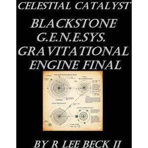 Lee Celestial Catalyst: Blackstone G.E.N.E.SYS. Gravitational Engine Final Lee Celestial Catalyst: Blackstone G.E.N.E.SYS. Gravitational Engine Final