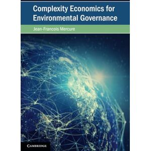 Mercure Complexity Economics for Environmental Governance (Cambridge Studies on Environment, Energy and Natural Resources Governance) Mercure Complexity Economics for Environmental Governance (Cambridge Studies on Environment, Energy and Natural Resources Governance)