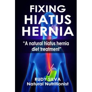 Silva Fixing Hiatus Hernia: Large Print: A Natural Diet Treatment Hiatus Hernia Silva Fixing Hiatus Hernia: Large Print: A Natural Diet Treatment Hiatus Hernia