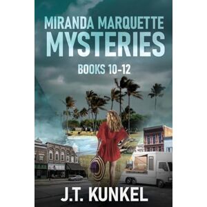 Kunkel, J T Miranda Marquette Mysteries Books 10-12 Kunkel, J T Miranda Marquette Mysteries Books 10-12