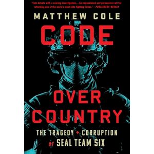 Cole, Matthew Code Over Country: The Tragedy and Corruption of SEAL Team Six Cole, Matthew Code Over Country: The Tragedy and Corruption of SEAL Team Six
