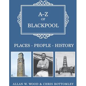 Wood, Allan W. A-Z of Blackpool: Places-People-History Wood, Allan W. A-Z of Blackpool: Places-People-History