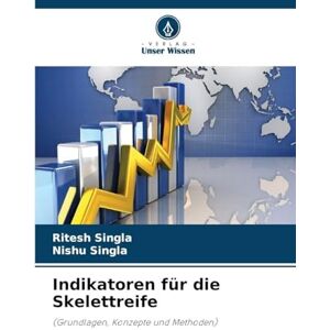 Singla, Ritesh Indikatoren für die Skelettreife: (Grundlagen, Konzepte und Methoden) Singla, Ritesh Indikatoren für die Skelettreife: (Grundlagen, Konzepte und Methoden)