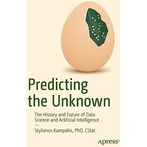 Kampakis, Stylianos Predicting the Unknown: The History and Future of Data Science and Artificial Intelligence Kampakis, Stylianos Predicting the Unknown: The History and Future of Data Science and Artificial Intelligence