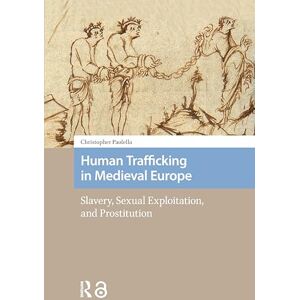 Paolella, Christopher Human Trafficking in Medieval Europe: Slavery, Sexual Exploitation, and Prostitution (Social Worlds of Late Antiquity and the Early Middle Ages) Paolella, Christopher Human Trafficking in Medieval Europe: Slavery, Sexual Exploitation, and Prostitution (Social Worlds of Late Antiquity and the Early Middle Ages)