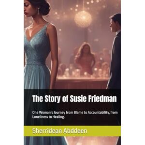 Abddeen, Sherridean Ann-Marie The Story of Susie Friedman: One Woman’s Journey from Blame to Accountability, from Loneliness to Healing. Abddeen, Sherridean Ann-Marie The Story of Susie Friedman: One Woman’s Journey from Blame to Accountability, from Loneliness to Healing.