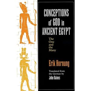 Hornung, Erik Conceptions of God in Ancient Egypt: The One and the Many Hornung, Erik Conceptions of God in Ancient Egypt: The One and the Many