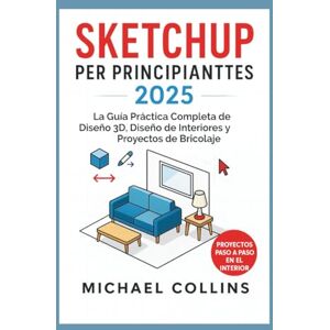 Collins, Michael SketchUp para principiantes 2025: Guía práctica completa para diseño 3D, diseño de interiores y proyectos de bricolaje (Serie de aprendizaje CAD de próxima generación) Collins, Michael SketchUp para principiantes 2025: Guía práctica completa para diseño 3D, diseño de interiores y proyectos de bricolaje (Serie de aprendizaje CAD de próxima generación)