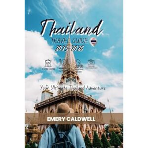 Caldwell, Emery Thailand Travel Guide 2025-2026: Your Ultimate Thailand Adventure Caldwell, Emery Thailand Travel Guide 2025-2026: Your Ultimate Thailand Adventure