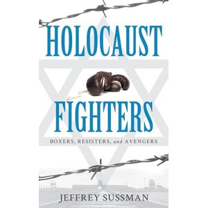 Rowman & Littlefield Publishers Holocaust Fighters: Boxers, Resisters, and Avengers Rowman & Littlefield Publishers Holocaust Fighters: Boxers, Resisters, and Avengers
