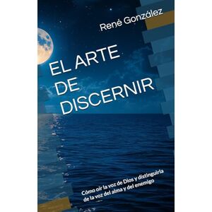González, René EL ARTE DE DISCERNIR: Cómo oír la voz de Dios y distinguirla de la voz del alma y del enemigo (Escuela del Espíritu) González, René EL ARTE DE DISCERNIR: Cómo oír la voz de Dios y distinguirla de la voz del alma y del enemigo (Escuela del Espíritu)