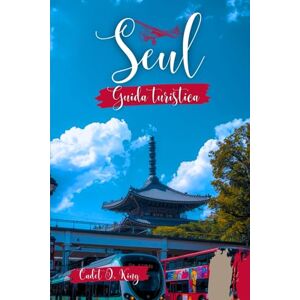 King, Cadet O. Guida turistica Seul 2026: Un viaggio da insider attraverso il gusto, il design e la vita quotidiana nella città più connessa del mondo King, Cadet O. Guida turistica Seul 2026: Un viaggio da insider attraverso il gusto, il design e la vita quotidiana nella città più connessa del mondo