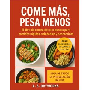DRYWORKS, A.S. COME MÁS, PESA MENOS: El libro de cocina de cero puntos para comidas rápidas, saludables y económicas DRYWORKS, A.S. COME MÁS, PESA MENOS: El libro de cocina de cero puntos para comidas rápidas, saludables y económicas