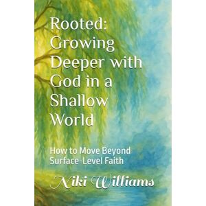 Williams, Niki Rooted: Growing Deeper with God in a Shallow World: How to Move Beyond Surface-Level Faith Williams, Niki Rooted: Growing Deeper with God in a Shallow World: How to Move Beyond Surface-Level Faith