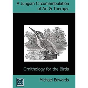 Edwards, Michael A Jungian Circumambulation of Art & Therapy: Ornithology for the Birds Edwards, Michael A Jungian Circumambulation of Art & Therapy: Ornithology for the Birds