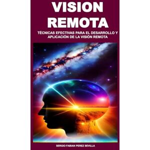 PEREZ SEVILLA, SERGIO FABIAN VISION REMOTA: TÉCNICAS EFECTIVAS PARA EL DESARROLLO Y APLICACIÓN DE LA VISIÓN REMOTA PEREZ SEVILLA, SERGIO FABIAN VISION REMOTA: TÉCNICAS EFECTIVAS PARA EL DESARROLLO Y APLICACIÓN DE LA VISIÓN REMOTA