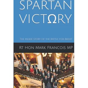 Francois MP, Mark Spartan Victory: The inside story of the Battle for Brexit Francois MP, Mark Spartan Victory: The inside story of the Battle for Brexit