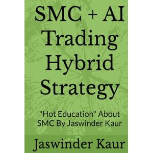 Kaur, Jaswinder SMC + AI Trading Hybrid Strategy: "Hot Education" About SMC By Jaswinder Kaur Kaur, Jaswinder SMC + AI Trading Hybrid Strategy: "Hot Education" About SMC By Jaswinder Kaur