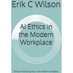 Wilson AI Ethics in the Modern Workplace Wilson AI Ethics in the Modern Workplace