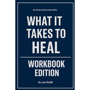 Virelli, Dr. Leo The Timeless Life Strategies Within What It Takes to Heal Workbook Edition: The Success Blueprint Within Prentis Hemphill's Teachings Virelli, Dr. Leo The Timeless Life Strategies Within What It Takes to Heal Workbook Edition: The Success Blueprint Within Prentis Hemphill's Teachings