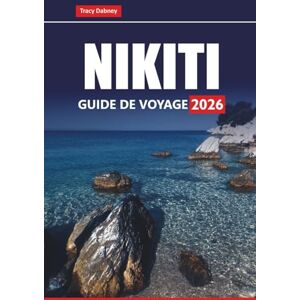 Dabney, Tracy NIKITI GUIDE DE VOYAGE 2026: Explorez les principales plages, les attractions, les lieux de séjour, ce qu'il faut manger et les choses à faire dans le nord de la Grèce Dabney, Tracy NIKITI GUIDE DE VOYAGE 2026: Explorez les principales plages, les attractions, les lieux de séjour, ce qu'il faut manger et les choses à faire dans le nord de la Grèce