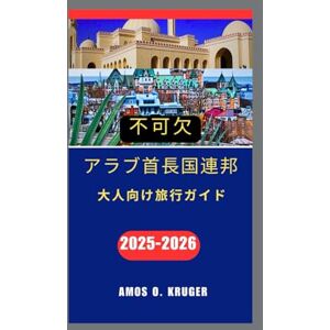Amos O. Kruger アラブ首長国連邦 大人向け旅行ガイド 2025-2026: エミレーツの贅沢、文化、そしてアフターアワーズ Amos O. Kruger アラブ首長国連邦 大人向け旅行ガイド 2025-2026: エミレーツの贅沢、文化、そしてアフターアワーズ